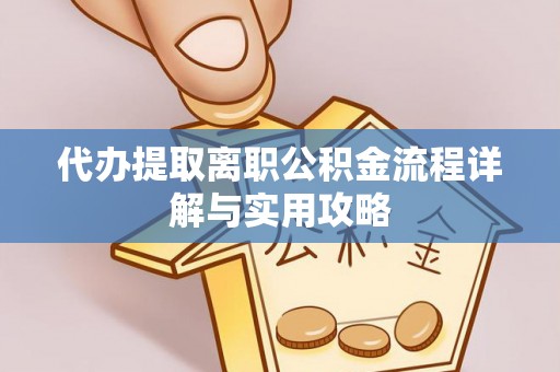 万山代办提取离职公积金流程详解与实用攻略