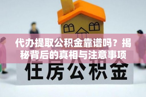 万山代办提取公积金靠谱吗？揭秘背后的真相与注意事项