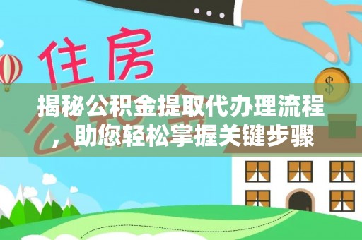 万山揭秘公积金提取代办理流程，助您轻松掌握关键步骤