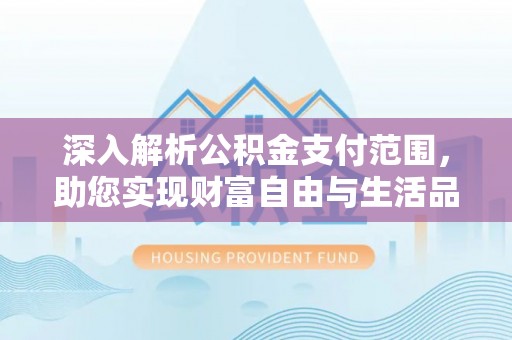 万山深入解析公积金支付范围，助您实现财富自由与生活品质提升