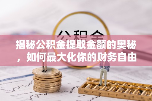 万山揭秘公积金提取金额的奥秘，如何最大化你的财务自由