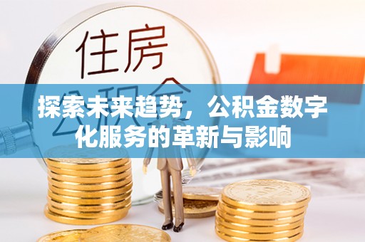 万山探索未来趋势，公积金数字化服务的革新与影响