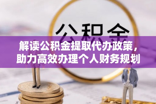 万山解读公积金提取代办政策，助力高效办理个人财务规划