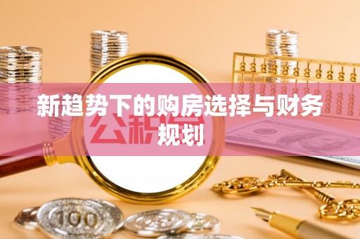 万山新趋势下的购房选择与财务规划