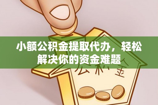万山小额公积金提取代办，轻松解决你的资金难题