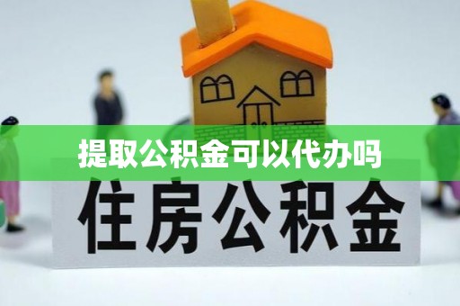 万山提取公积金可以代办吗