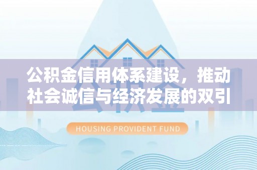 万山公积金信用体系建设，推动社会诚信与经济发展的双引擎