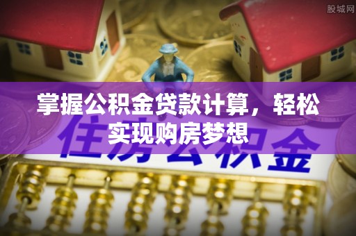 万山掌握公积金贷款计算，轻松实现购房梦想