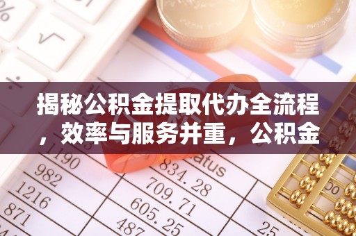 万山揭秘公积金提取代办全流程，效率与服务并重，公积金提取代办要多久不再是难题