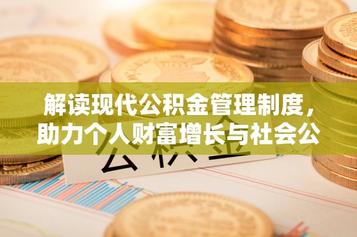 万山解读现代公积金管理制度，助力个人财富增长与社会公平