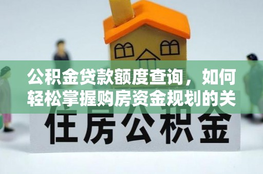 万山公积金贷款额度查询，如何轻松掌握购房资金规划的关键