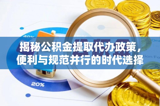 万山揭秘公积金提取代办政策，便利与规范并行的时代选择