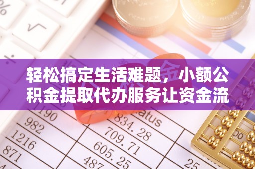 万山轻松搞定生活难题，小额公积金提取代办服务让资金流转更便捷