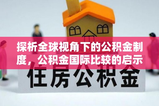 万山探析全球视角下的公积金制度，公积金国际比较的启示与借鉴