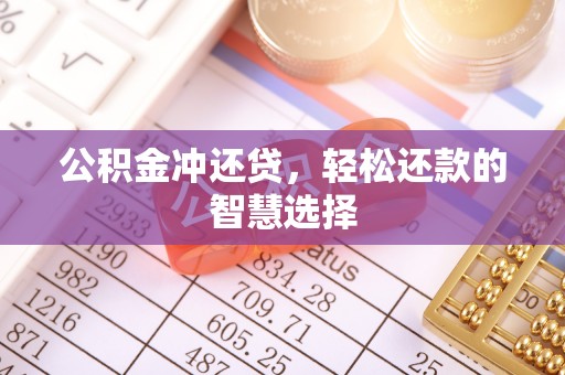 万山公积金冲还贷，轻松还款的智慧选择