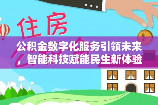 万山公积金数字化服务引领未来，智能科技赋能民生新体验