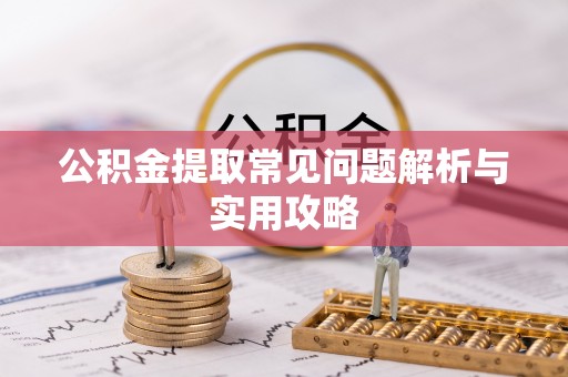 万山公积金提取常见问题解析与实用攻略
