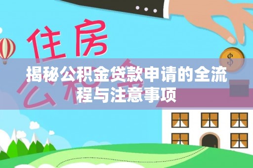 万山揭秘公积金贷款申请的全流程与注意事项