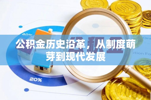 万山公积金历史沿革，从制度萌芽到现代发展