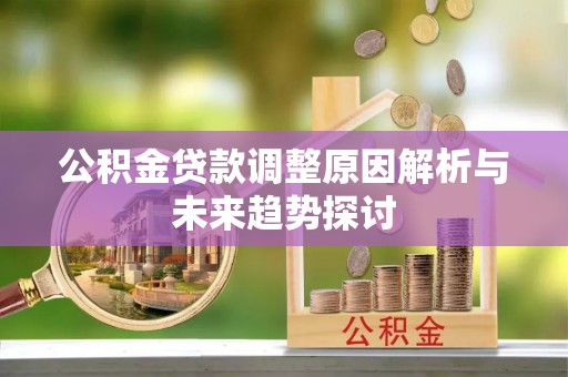 万山公积金贷款调整原因解析与未来趋势探讨