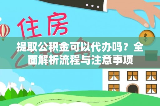 万山提取公积金可以代办吗？全面解析流程与注意事项