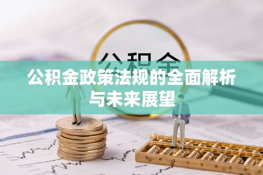 万山公积金政策法规的全面解析与未来展望