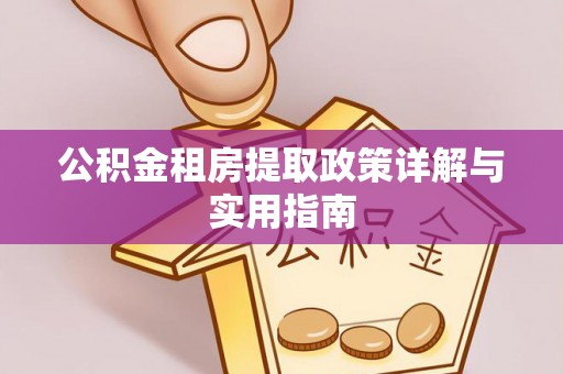 万山公积金租房提取政策详解与实用指南