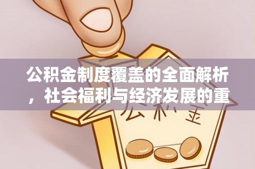 万山公积金制度覆盖的全面解析，社会福利与经济发展的重要纽带