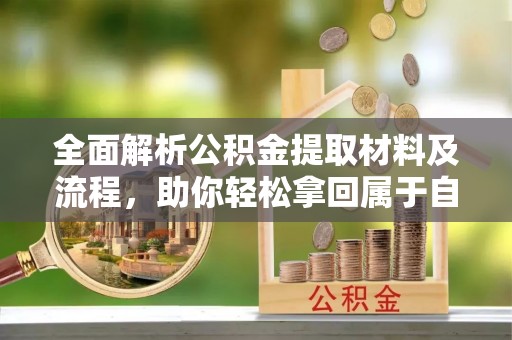 万山全面解析公积金提取材料及流程，助你轻松拿回属于自己的钱