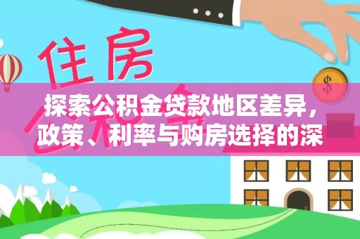 万山探索公积金贷款地区差异，政策、利率与购房选择的深度解析