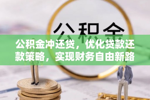 万山公积金冲还贷，优化贷款还款策略，实现财务自由新路径