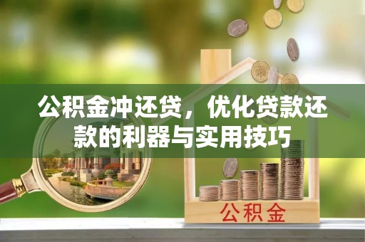 万山公积金冲还贷，优化贷款还款的利器与实用技巧