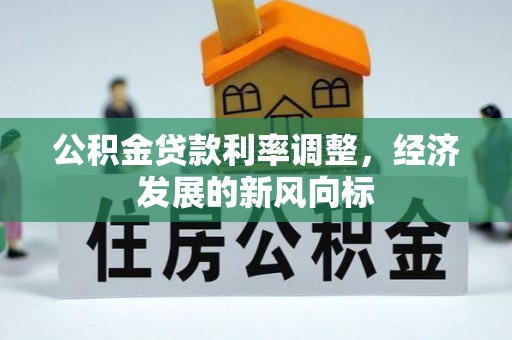 万山公积金贷款利率调整，经济发展的新风向标