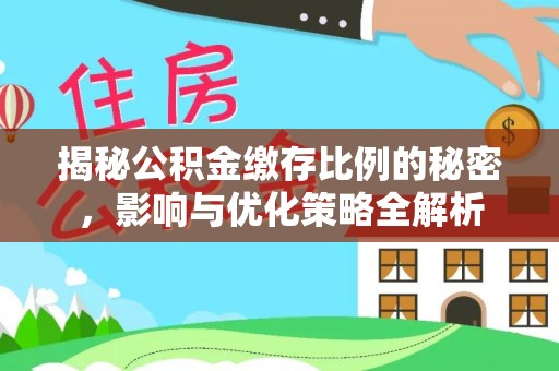 万山揭秘公积金缴存比例的秘密，影响与优化策略全解析