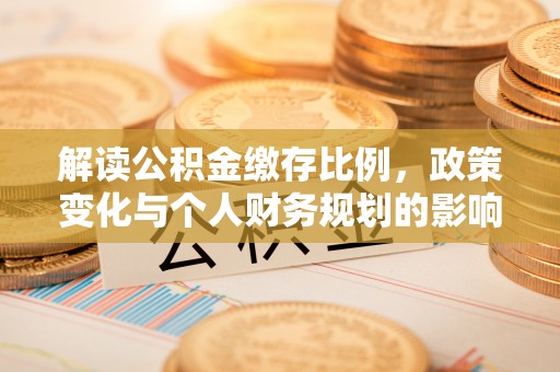 万山解读公积金缴存比例，政策变化与个人财务规划的影响