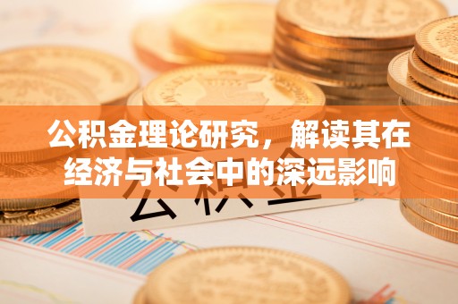万山公积金理论研究，解读其在经济与社会中的深远影响