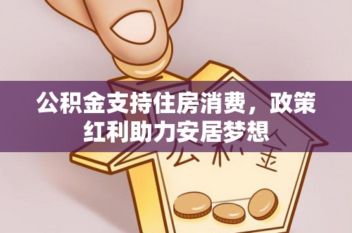 万山公积金支持住房消费，政策红利助力安居梦想