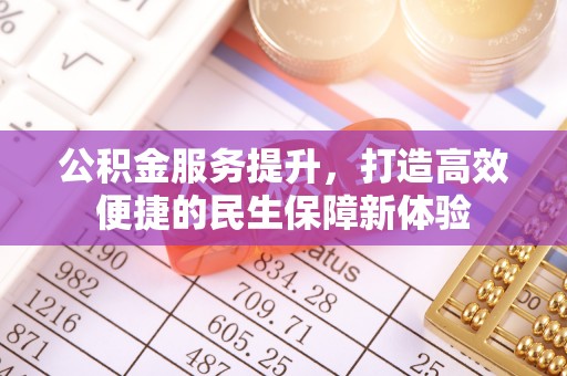 万山公积金服务提升，打造高效便捷的民生保障新体验