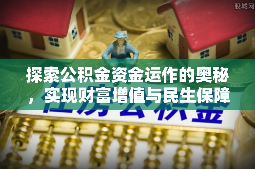 万山探索公积金资金运作的奥秘，实现财富增值与民生保障