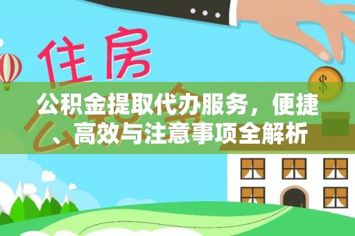万山公积金提取代办服务，便捷、高效与注意事项全解析