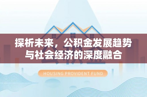 万山探析未来，公积金发展趋势与社会经济的深度融合