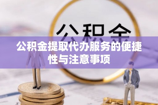 万山公积金提取代办服务的便捷性与注意事项