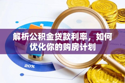 万山解析公积金贷款利率，如何优化你的购房计划