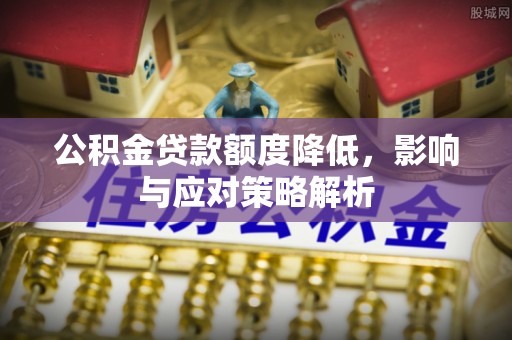 万山公积金贷款额度降低，影响与应对策略解析