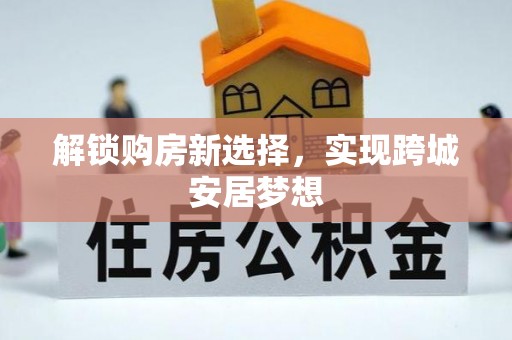 万山解锁购房新选择，实现跨城安居梦想