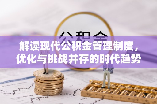 万山解读现代公积金管理制度，优化与挑战并存的时代趋势