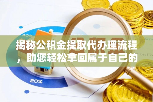 万山揭秘公积金提取代办理流程，助您轻松拿回属于自己的钱