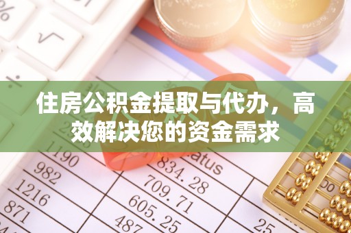 万山住房公积金提取与代办，高效解决您的资金需求
