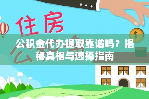 万山公积金代办提取靠谱吗？揭秘真相与选择指南