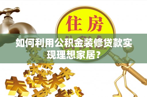 万山如何利用公积金装修贷款实现理想家居？